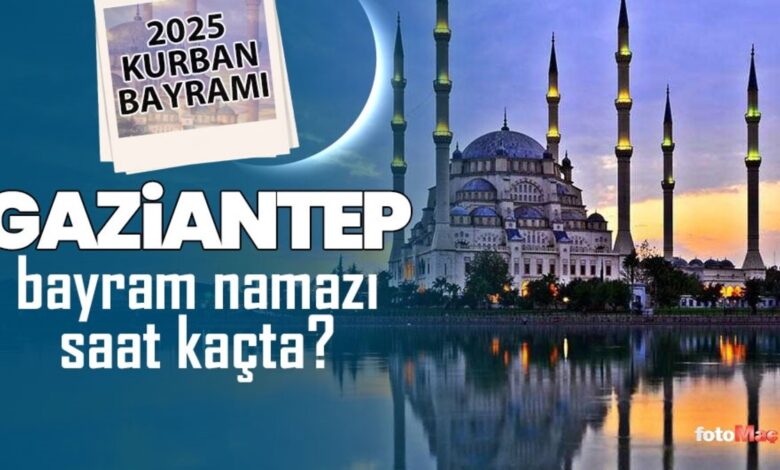 Gaziantep bayram namazı saat kaçta? | 2025 Diyanet Gaziantep Kurban Bayramı namaz saatleri- Diğer Haberler