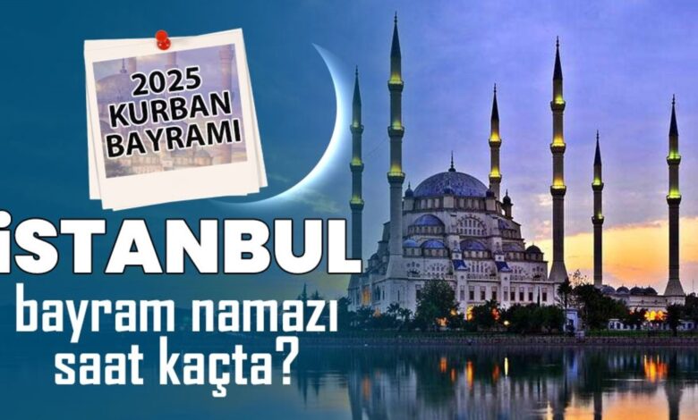 İstanbul bayram namazı saat kaçta? | 2025 Diyanet İstanbul Kurban Bayramı namaz saatleri- Diğer Haberler